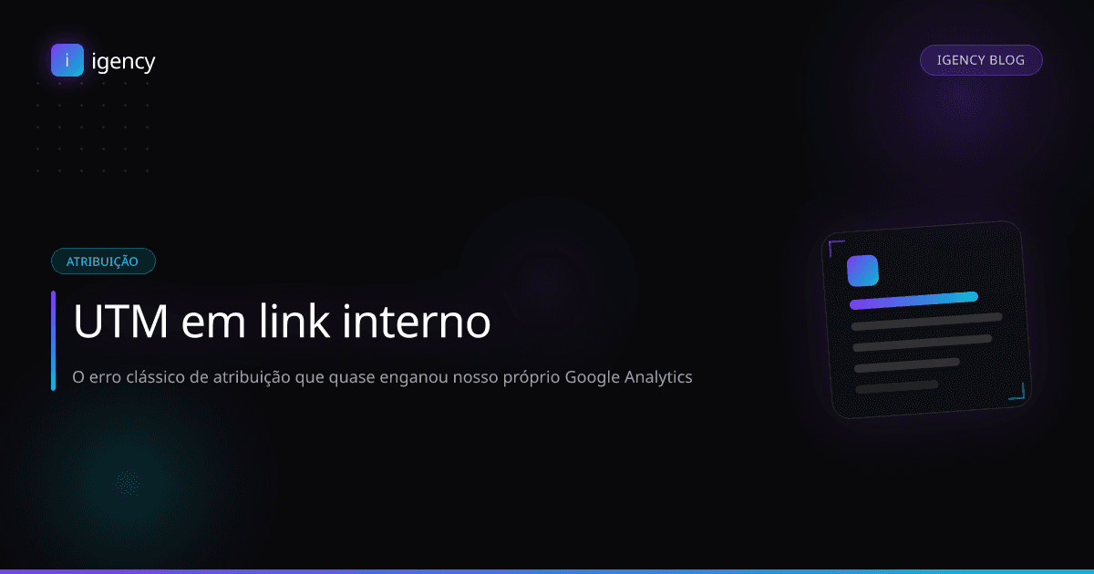 UTM em link interno: o erro clássico de atribuição que quase enganou nosso próprio Google Analytics