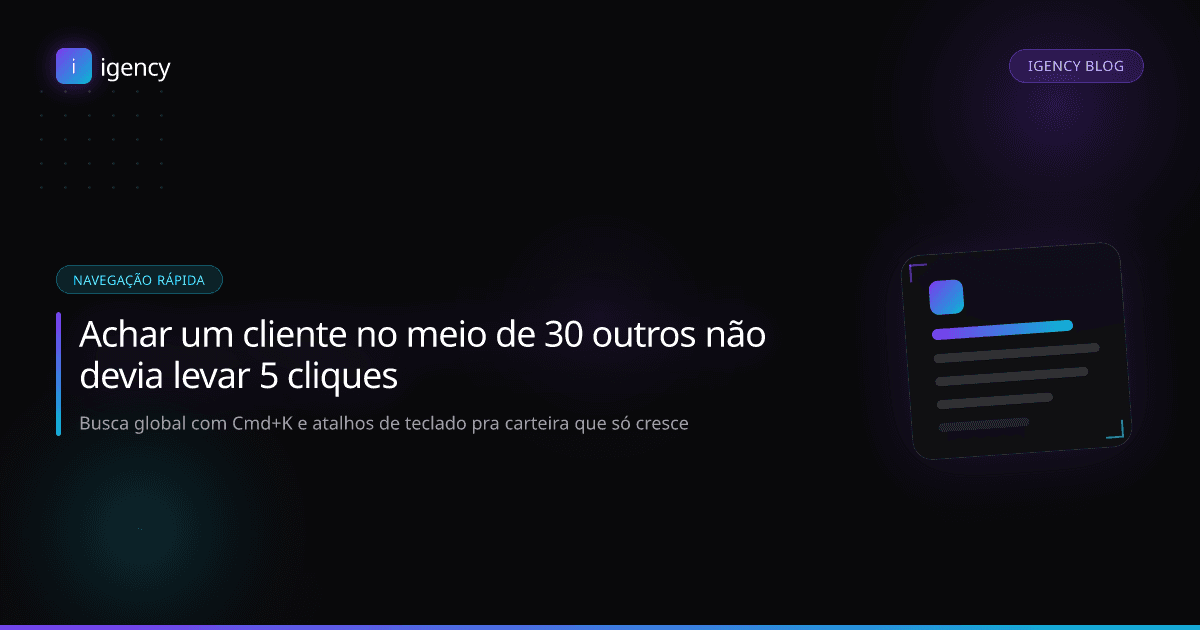 Achar um cliente no meio de 30 outros não devia levar 5 cliques: busca rápida e atalhos de teclado pra quem toca a agência sozinho