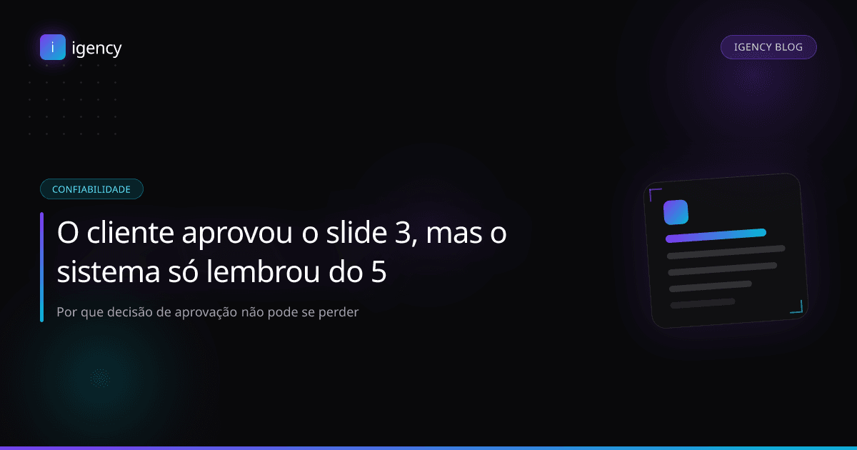 O cliente aprovou o slide 3, mas o sistema só lembrou do 5: por que decisão de aprovação não pode se perder
